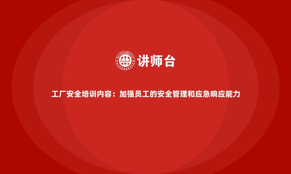 文章工厂安全培训内容：加强员工的安全管理和应急响应能力的缩略图
