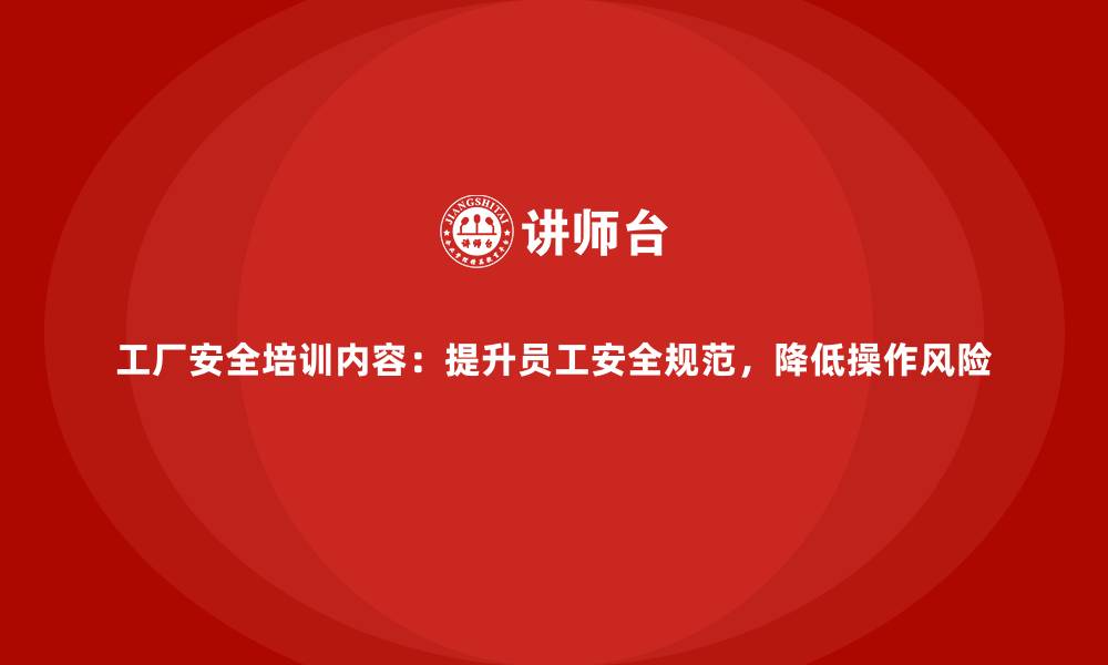 文章工厂安全培训内容：提升员工安全规范，降低操作风险的缩略图