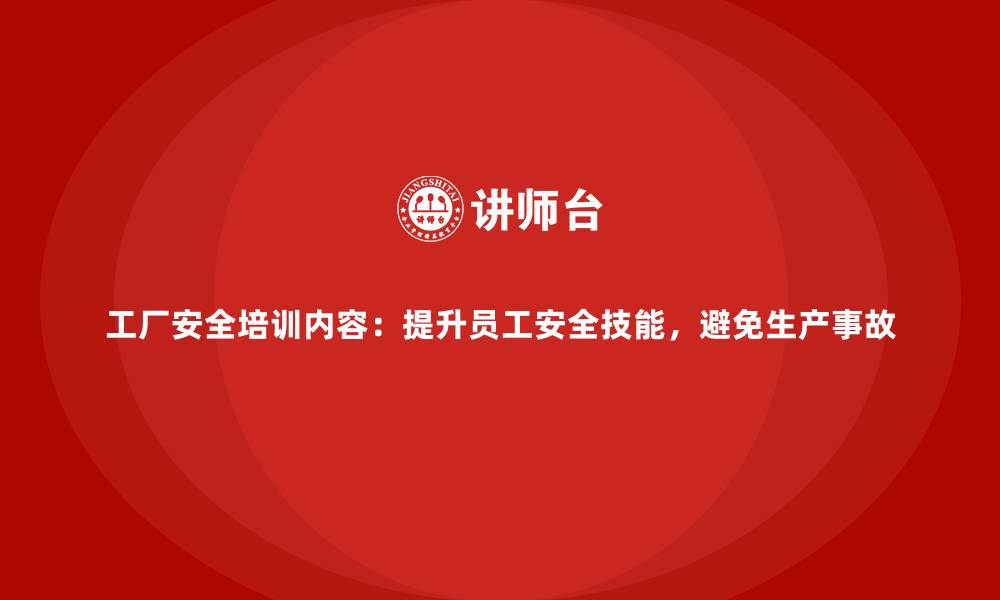 文章工厂安全培训内容：提升员工安全技能，避免生产事故的缩略图