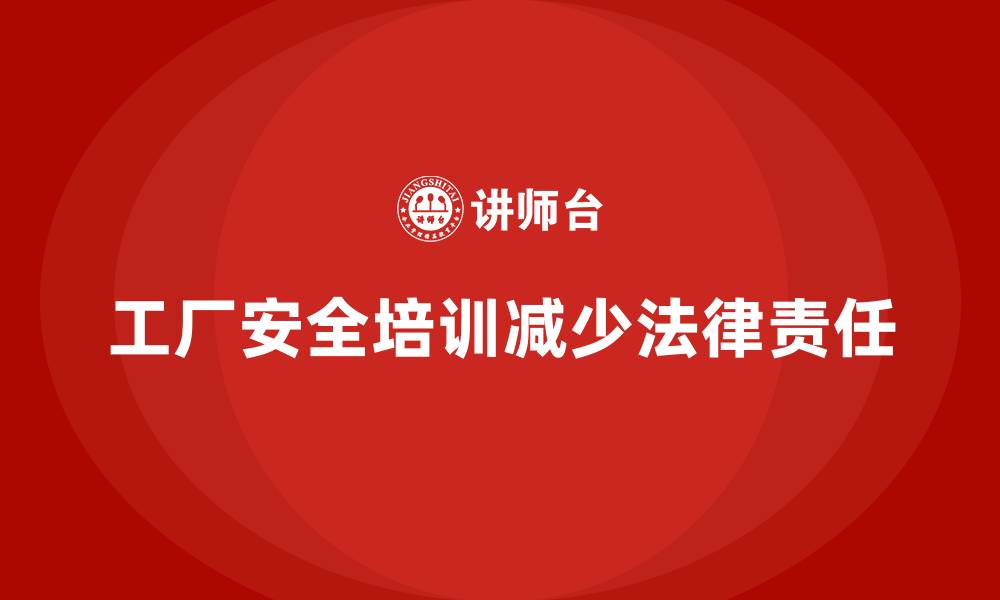 工厂安全培训减少法律责任