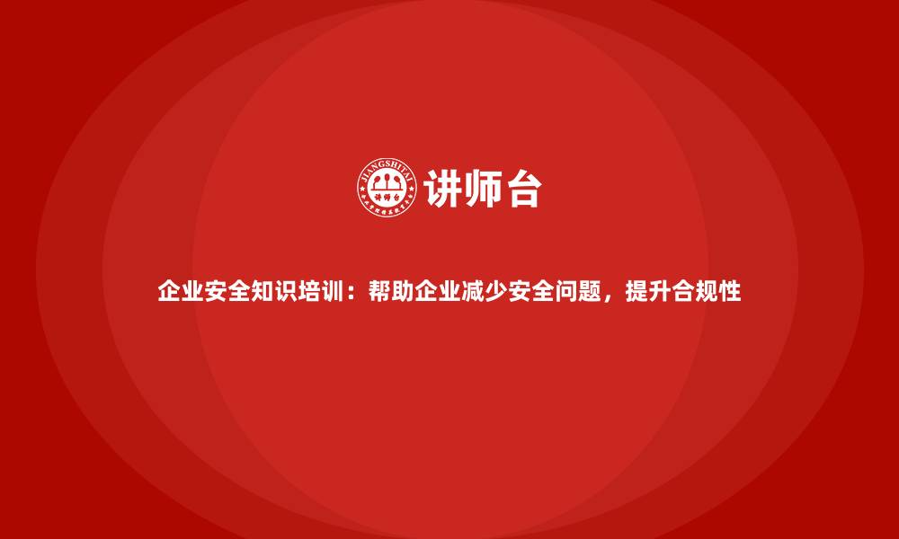 文章企业安全知识培训：帮助企业减少安全问题，提升合规性的缩略图