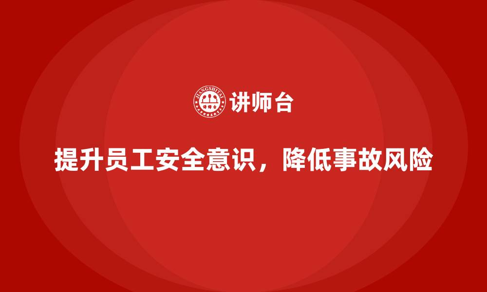 文章企业员工安全培训：提升员工安全意识，减少损失的缩略图