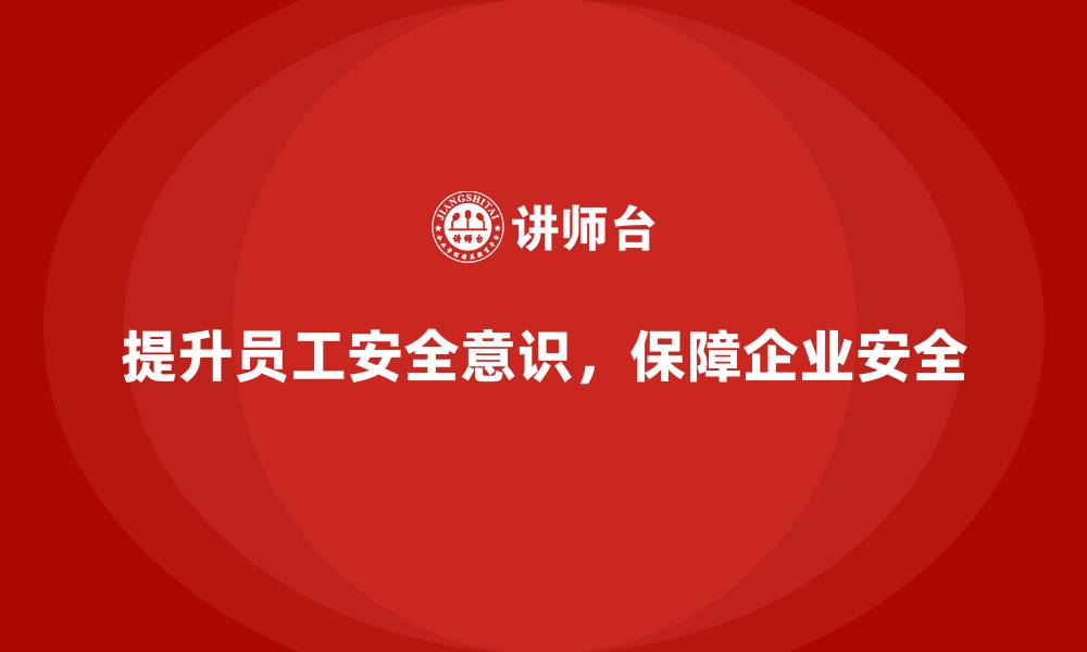 文章企业安全培训：通过培训提升员工的安全意识的缩略图