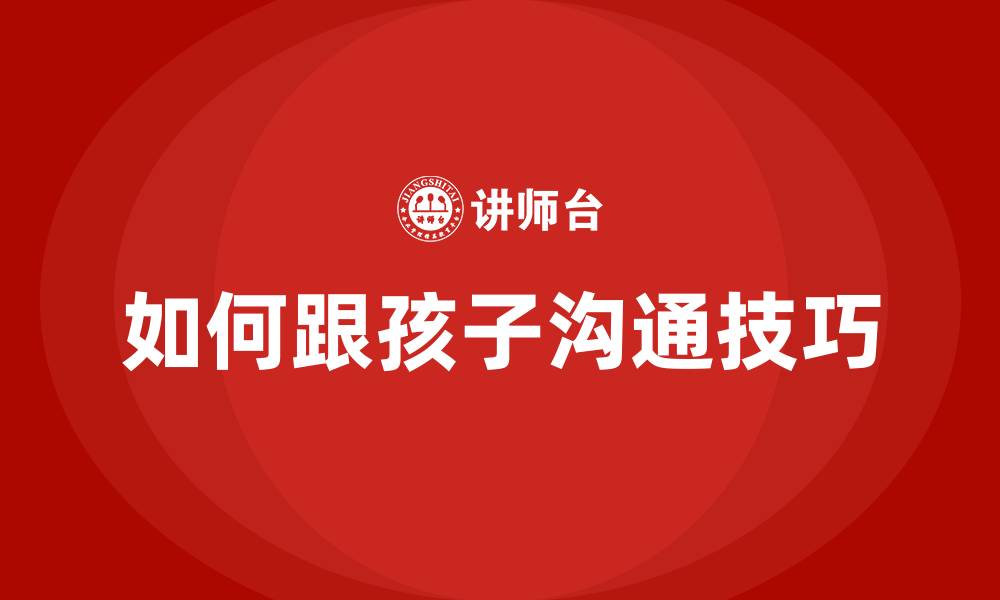 文章如何跟孩子沟通技巧的缩略图