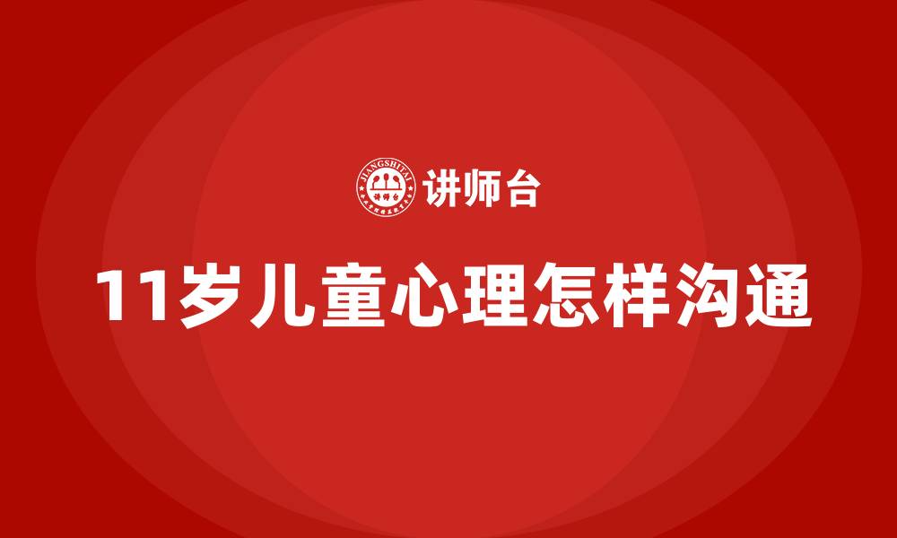 文章11岁儿童心理怎样沟通的缩略图