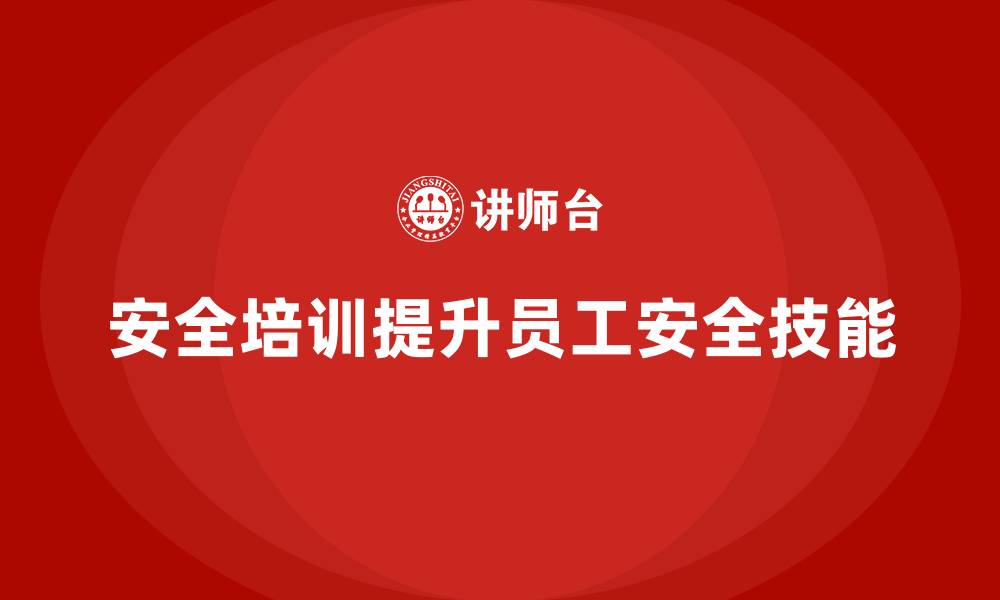 文章企业员工安全培训课程：有效提升员工安全技能，保障企业生产的缩略图