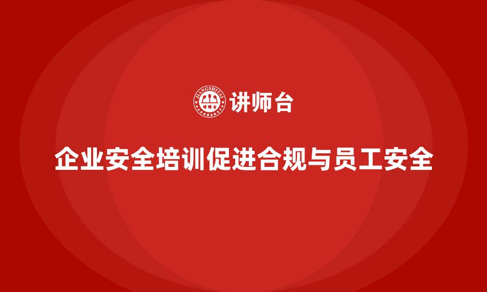 文章企业员工安全培训课程：合规管理与安全防护双赢的缩略图