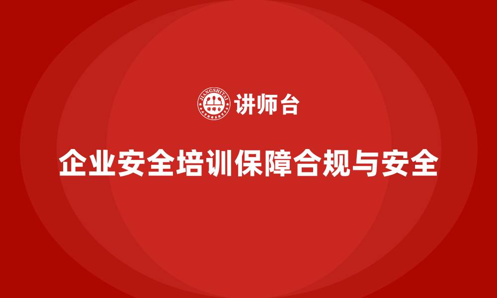 企业安全培训保障合规与安全
