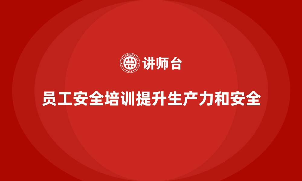 员工安全培训提升生产力和安全