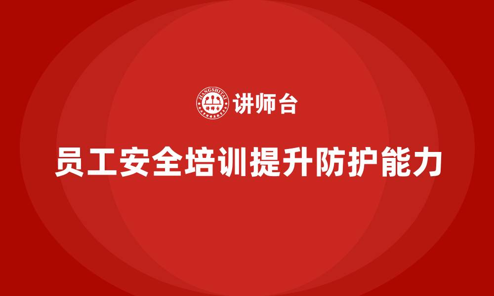 员工安全培训提升防护能力