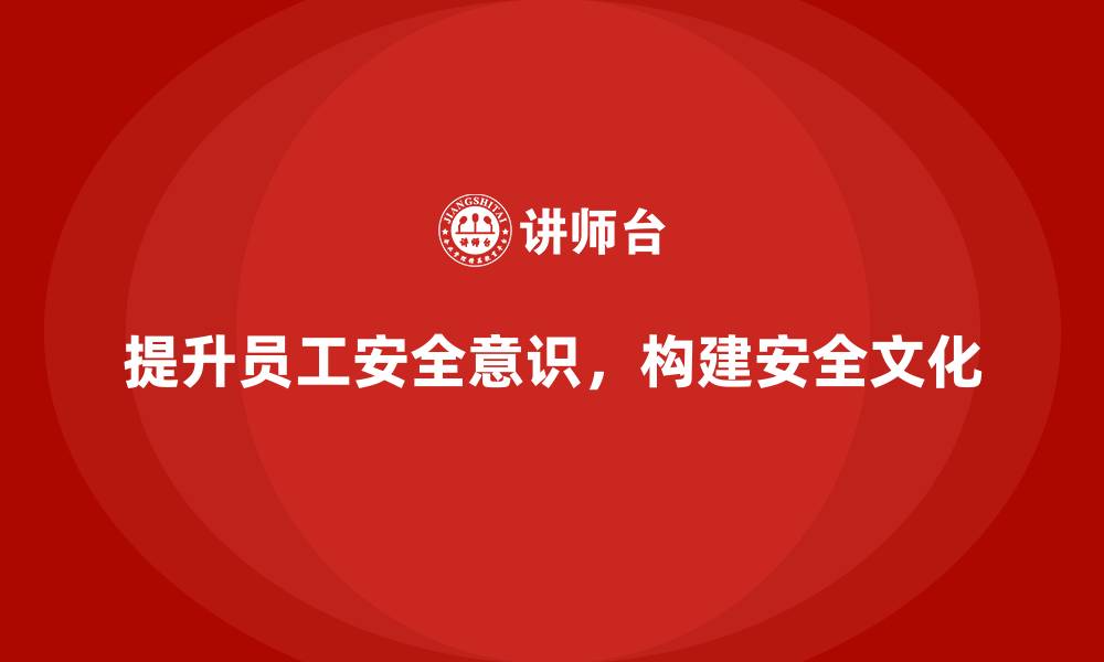 文章如何通过员工安全意识培训加强企业的安全文化建设的缩略图