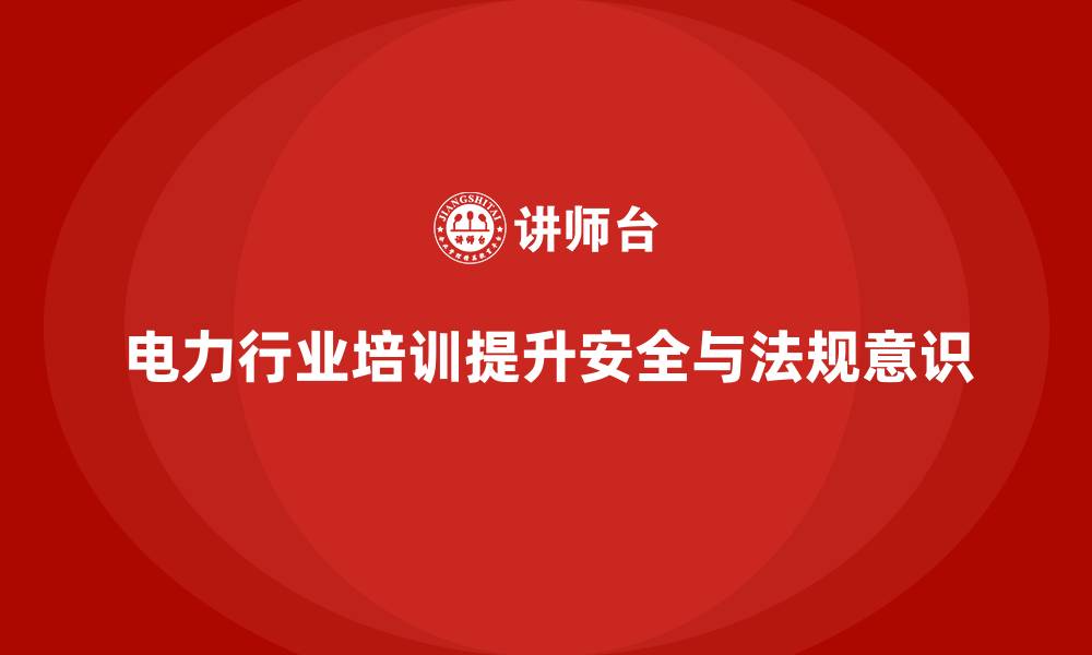 文章电力行业培训：加强电力行业从业人员的安全培训和法规意识的缩略图