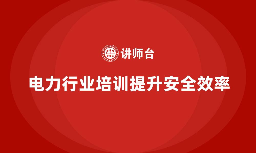 文章电力行业培训：通过培训加强员工的操作规范意识的缩略图
