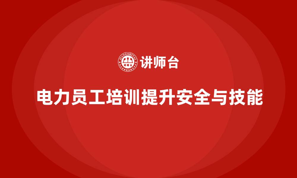 文章电力行业培训：提升电力员工的专业能力，减少事故风险的缩略图