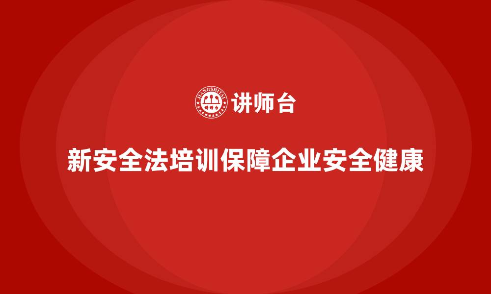 文章新安全法培训：帮助企业减少违法行为，保障员工安全的缩略图