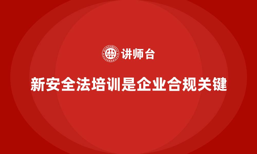 文章新安全法培训：帮助企业加强法律合规管理，减少处罚的缩略图