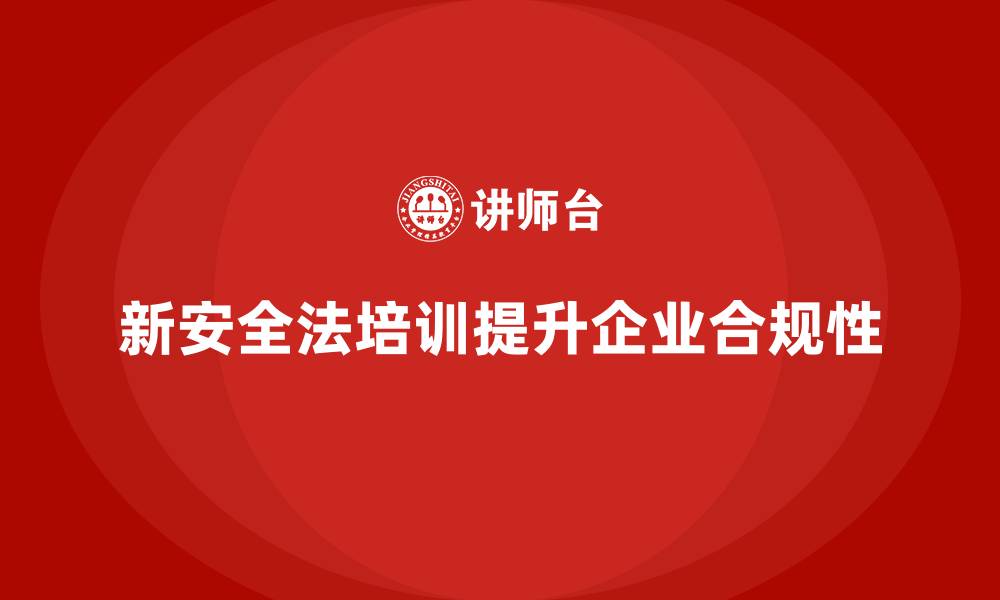 新安全法培训提升企业合规性