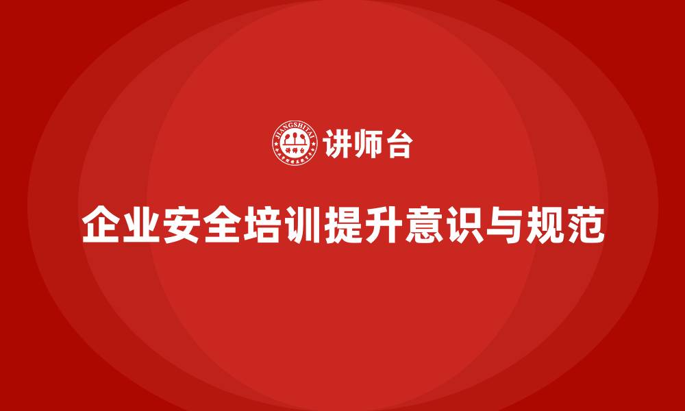 文章企业生产安全培训：强化员工的安全意识和操作规范的缩略图