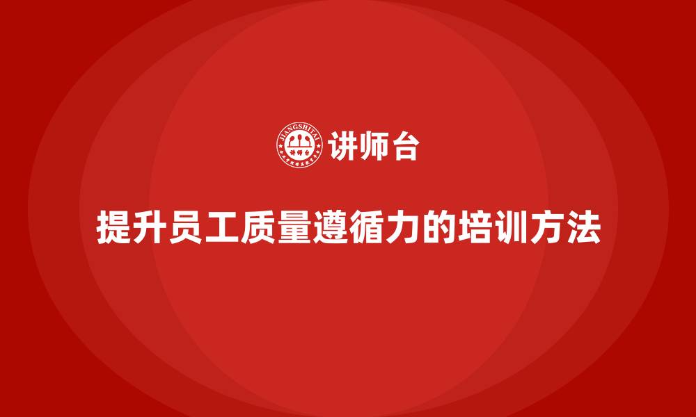 文章质量安全培训：通过培训提升员工对质量标准的遵循力的缩略图