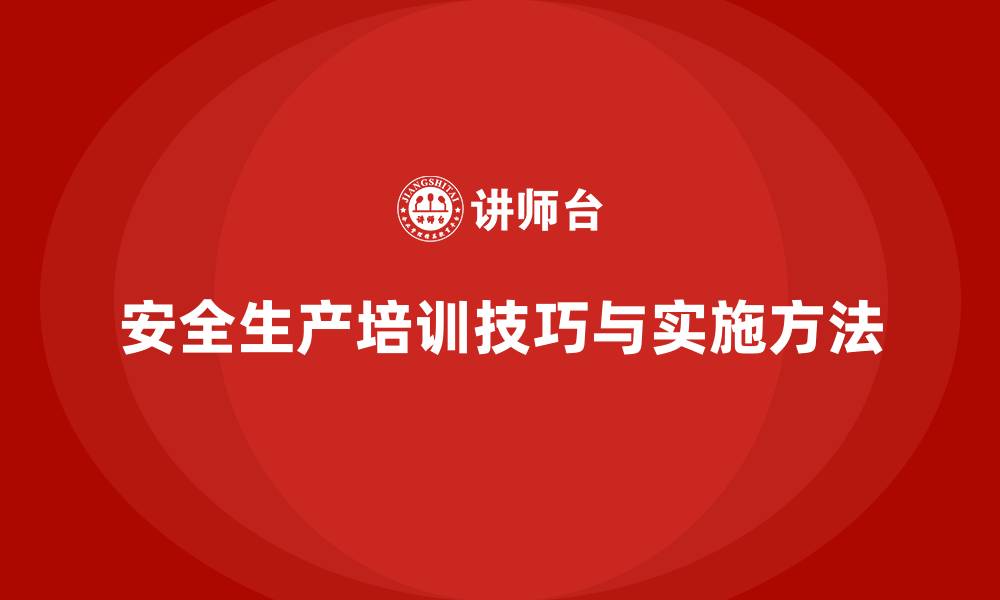 文章企业组织安全生产基本知识培训内容的实施技巧的缩略图