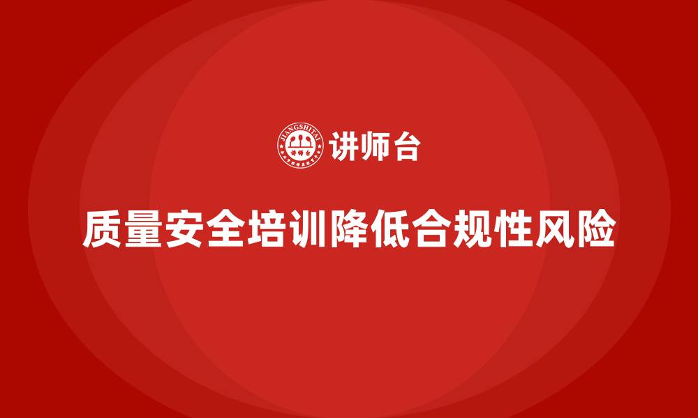 文章质量安全培训：降低企业质量管理中的合规性风险的缩略图