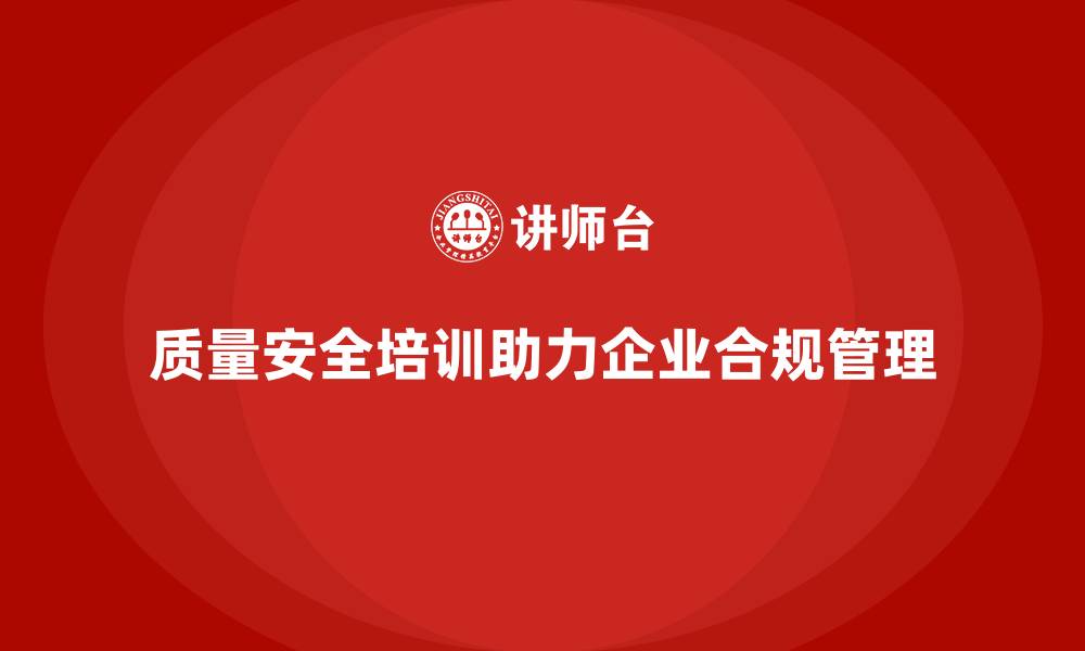 文章质量安全培训：帮助企业提高合规管理水平，减少风险的缩略图