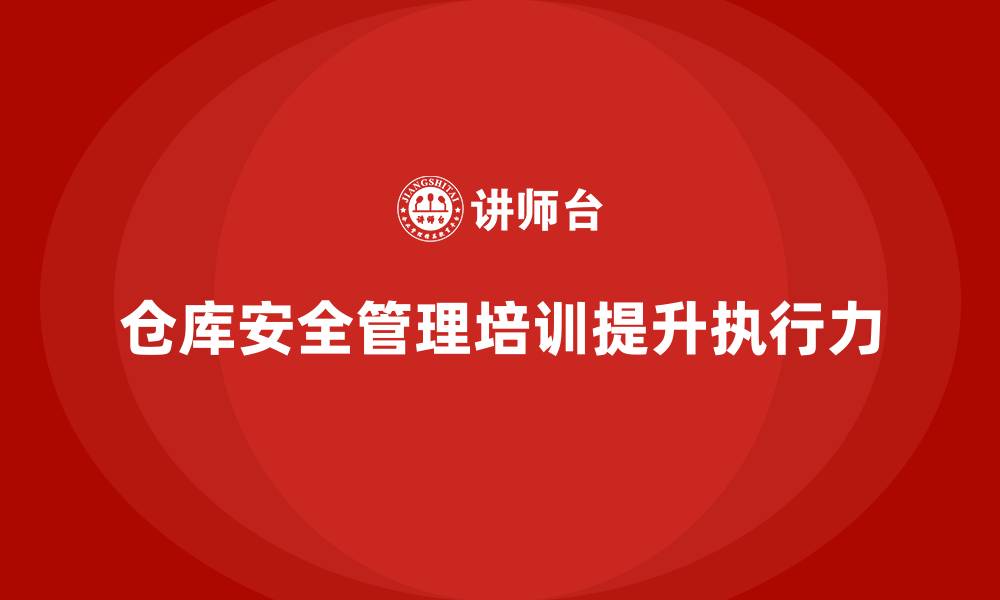 文章仓库安全管理培训：提高仓库员工安全管理执行力的缩略图