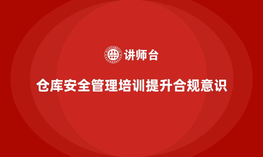 文章仓库安全管理培训：通过培训强化企业仓储合规意识的缩略图