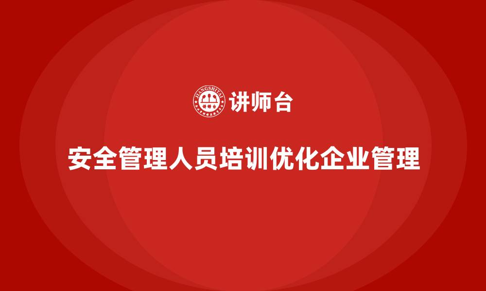 文章企业如何通过安全管理人员培训优化管理流程？的缩略图