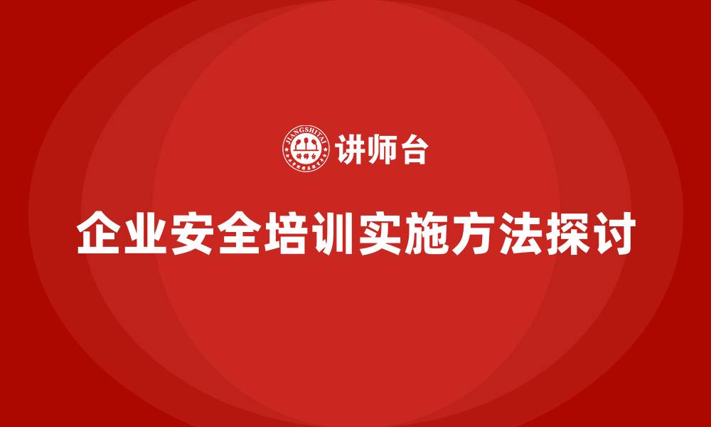 文章企业安全生产基本知识培训内容如何落地实施？的缩略图