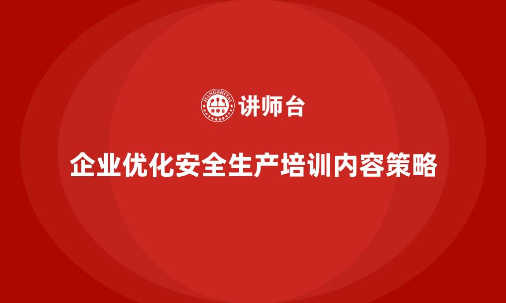文章企业如何优化安全生产基本知识培训内容？实战经验分享的缩略图