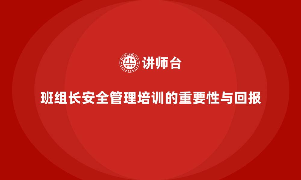 文章企业开展班组长安全管理培训的投入回报详细分析的缩略图