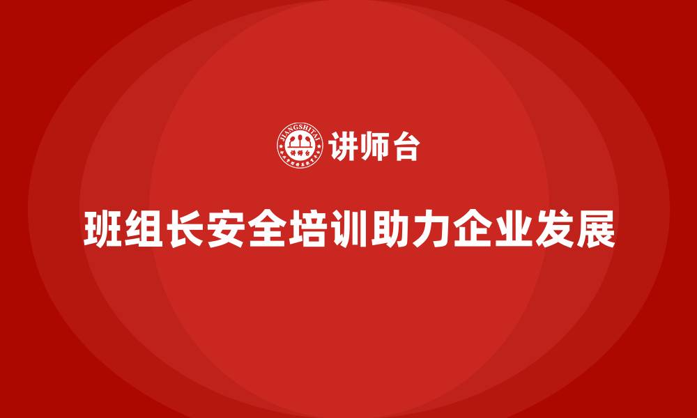文章班组长安全管理培训为企业实现目标管理提供保障的缩略图