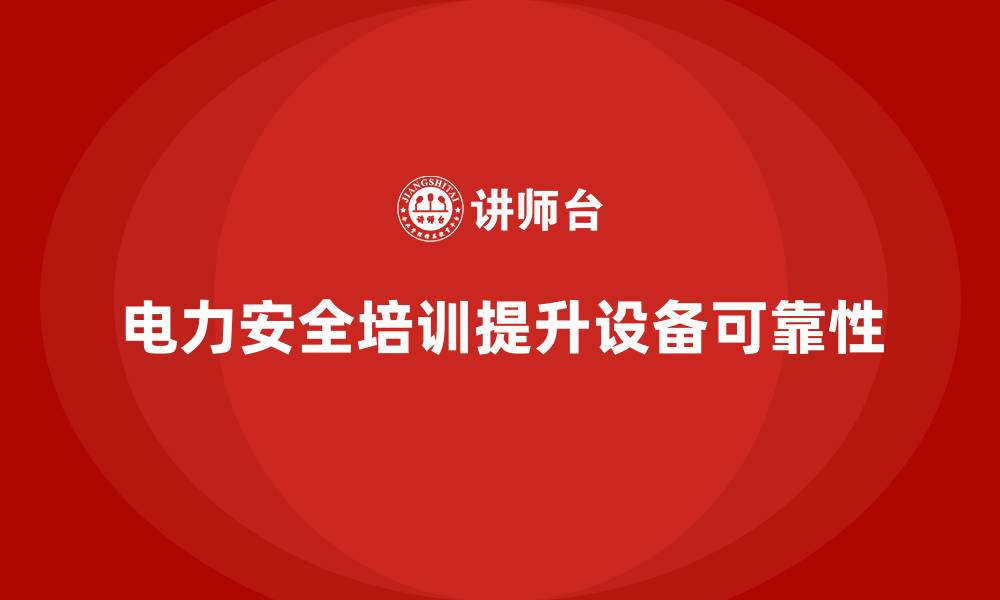 电力安全培训提升设备可靠性