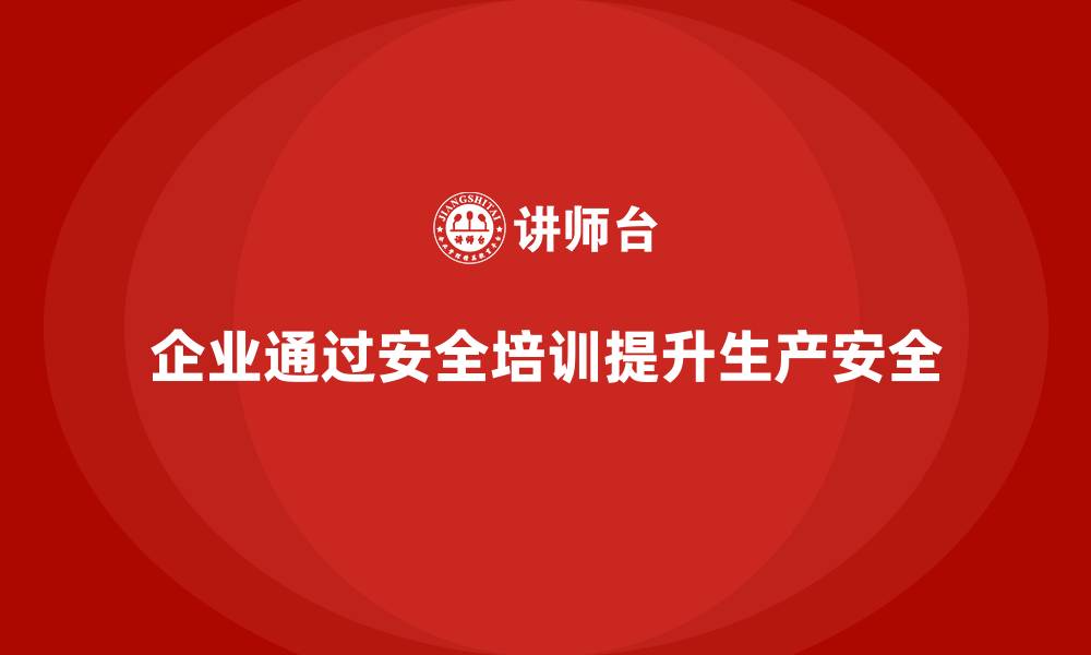 文章企业如何通过车间生产安全知识培训提高生产流程的安全性？的缩略图