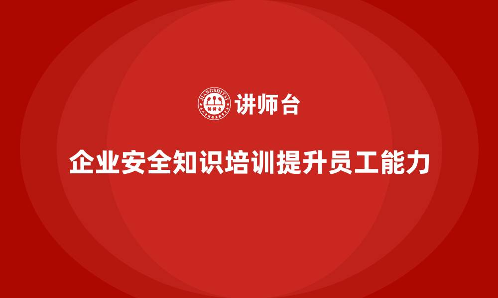 文章企业如何通过车间生产安全知识培训提升员工的安全管理能力？的缩略图
