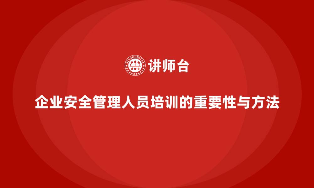 文章企业组织安全管理人员培训的关键节点与效果评估的缩略图