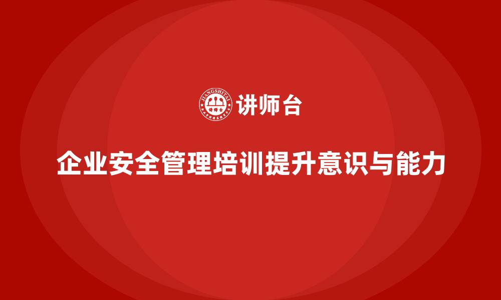 文章企业安全管理知识培训助力事故风险的有效规避的缩略图