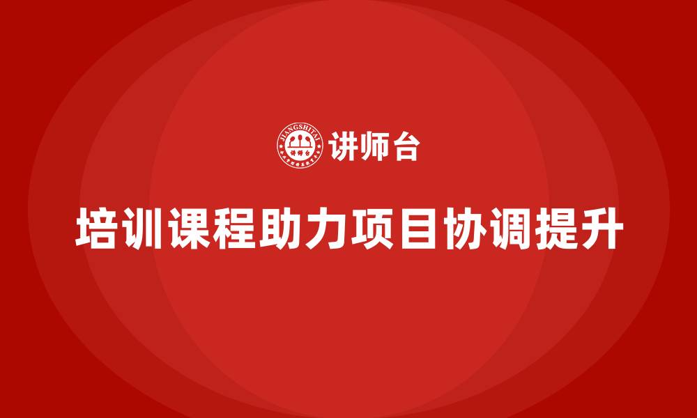 文章培训课程如何为企业解决项目协调难题？的缩略图