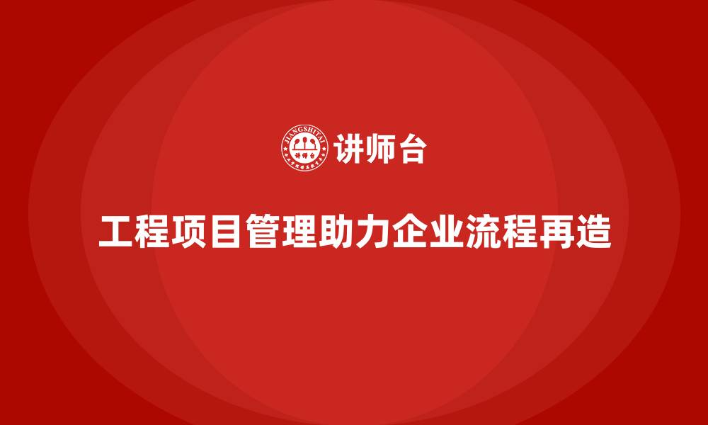 文章工程项目管理课程助力企业流程再造的缩略图