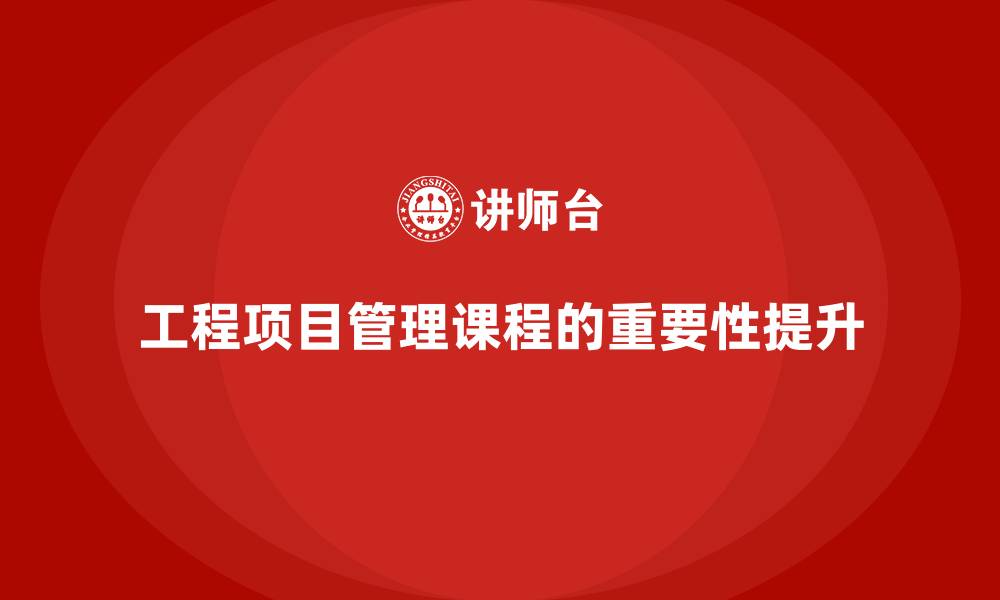 工程项目管理课程的重要性提升