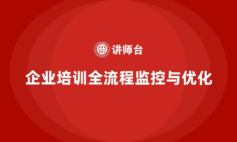文章企业培训实现全流程动态监控与优化的缩略图