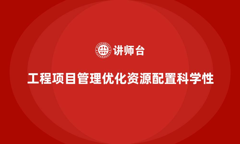 工程项目管理优化资源配置科学性
