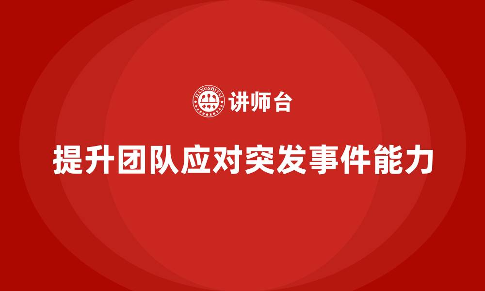 文章企业培训提升团队对突发事件的处理能力的缩略图