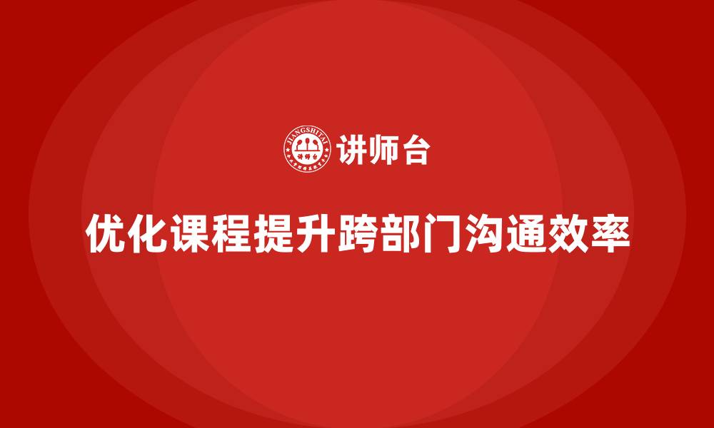 文章工程项目管理课程优化跨部门沟通效率的缩略图