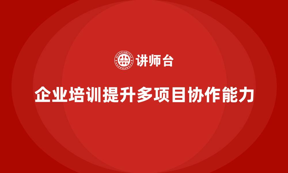 文章企业培训助企业打造多项目协作体系的缩略图