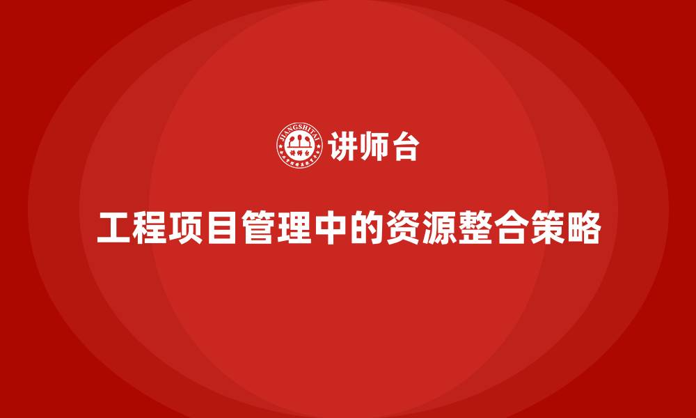 文章工程项目管理课程解决资源整合的复杂问题的缩略图