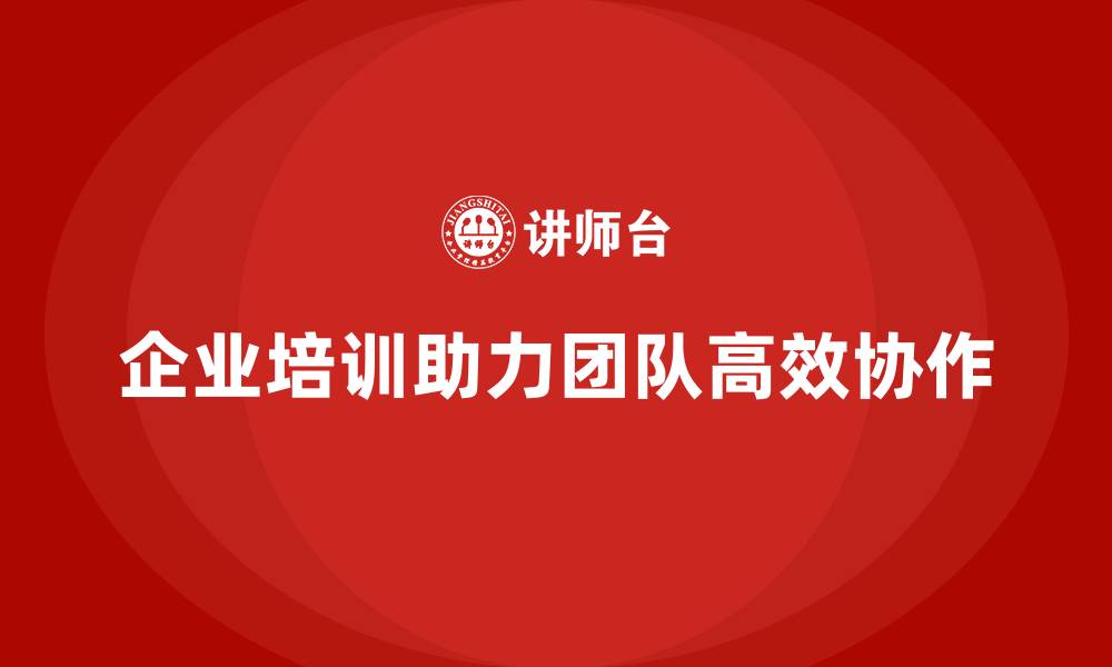 文章企业培训助力团队实现复杂任务的高效协作执行的缩略图