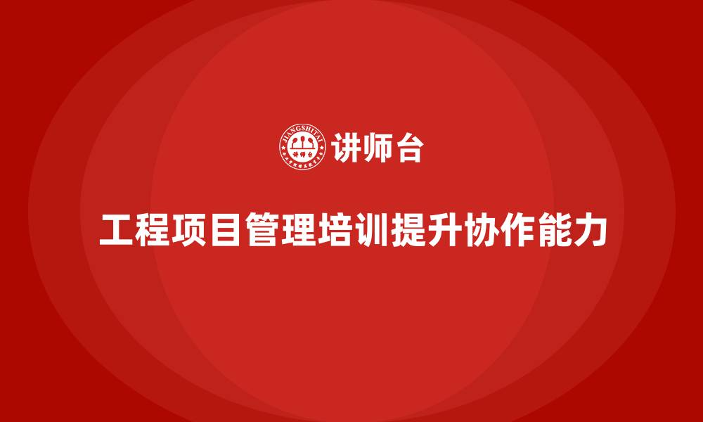 文章工程项目管理培训解决全流程执行的协作问题的缩略图