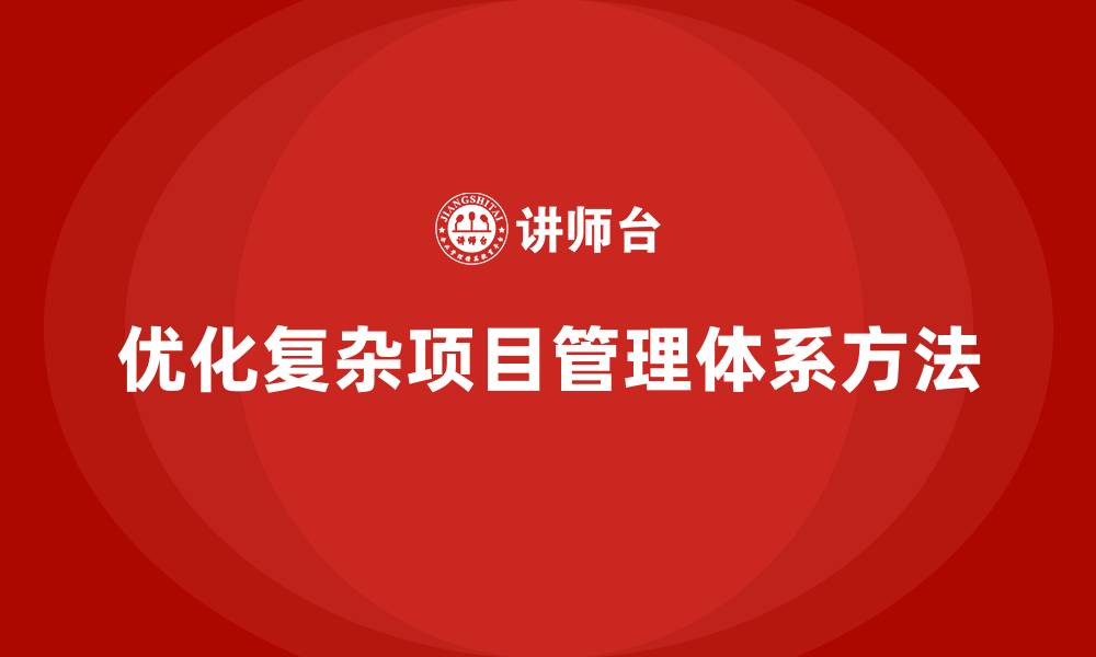 优化复杂项目管理体系方法
